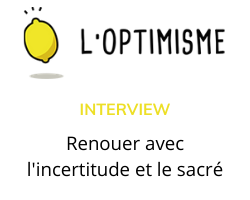 Lire la suite à propos de l’article Interview L’optimisme « Renouer avec l’incertitude et le sacré »