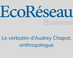 Lire la suite à propos de l’article EcoRéseau Business: Le verbatim d’Audrey Chapot, anthropologue