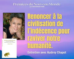 Lire la suite à propos de l’article Entretien pour Prémices du Nouveau Monde « Renoncer à la civilisation de l’indécence pour raviver notre humanité »